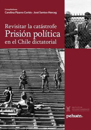 Revisitar la catástrofe. Prisión política en el Chile dictatorial