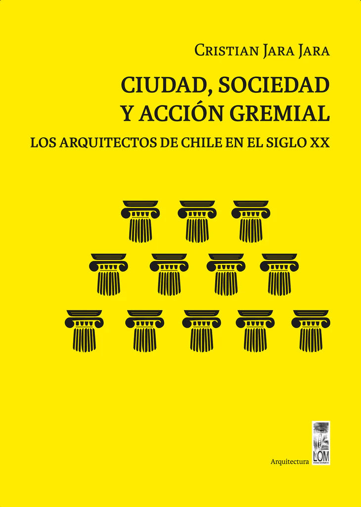 Ciudad, sociedad y acción gremial. Los arquitectos de Chile en el siglo XX