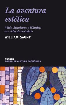 La aventura estética. Wilde, Swinburne y Whistler: tres vidas de escándalo