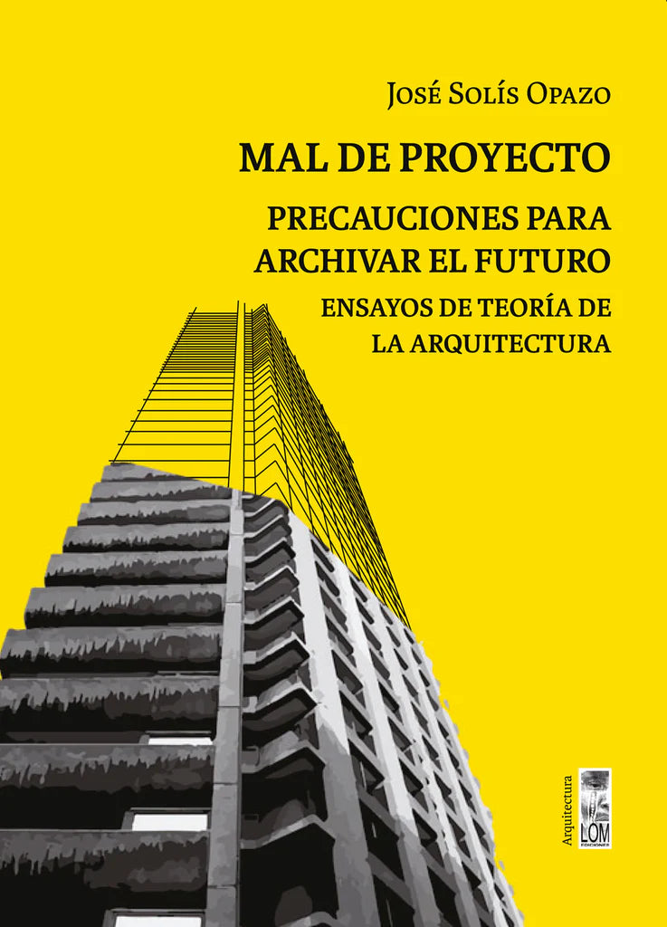 Mal de proyecto. Precauciones para archivar el futuro. Ensayos de teoría de la arquitectura
