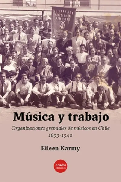 Música y trabajo. Organizaciones gremiales de músicos en Chile 1893-1940