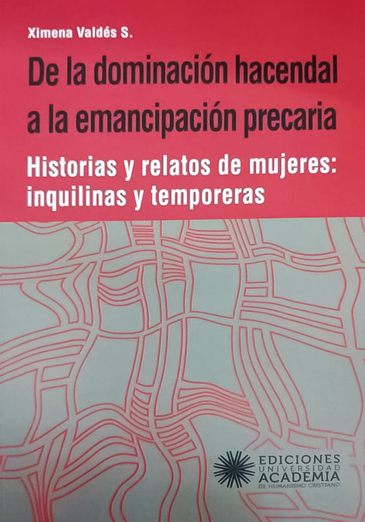 De la dominación hacendal a la emancipación precaria. Historias y relatos de mujeres: inquilinas y temporeras