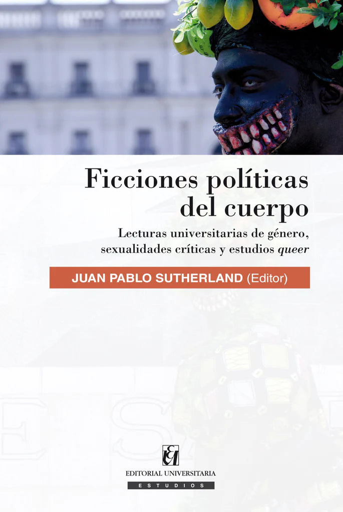 Ficciones políticas del cuerpo. Lecturas universitarias de género, sexualidades críticas y estudios queer