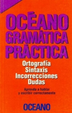 Océano gramática práctica. Ortografía, sintaxis, incorrecciones, dudas