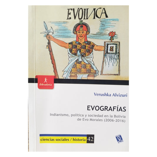 Evografía. Indianismo, política y sociedad en la Bolivia de Evo Morales 2006-2016