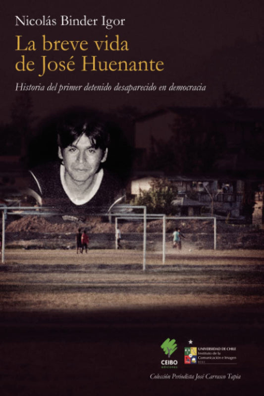 La vida breve de Jose Huenante. El primer detenido desaparecido en democracia