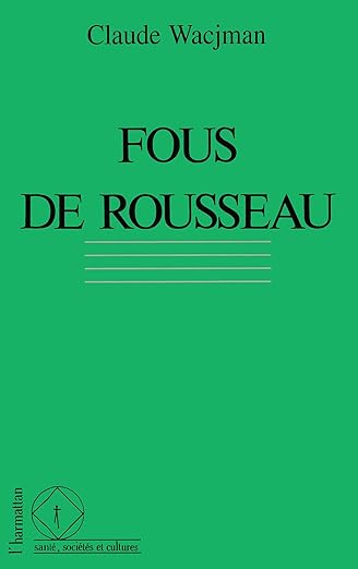 Fous de Rousseau. Le cas dans l' historie de la psychopathologie