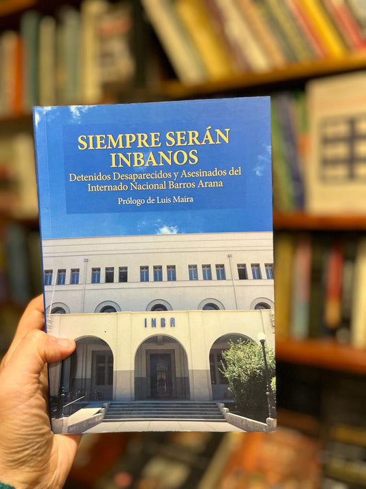 Siempre serán inbanos. Detenidos Desaparecidos y Asesinados del Internado Nacional Barros Arana