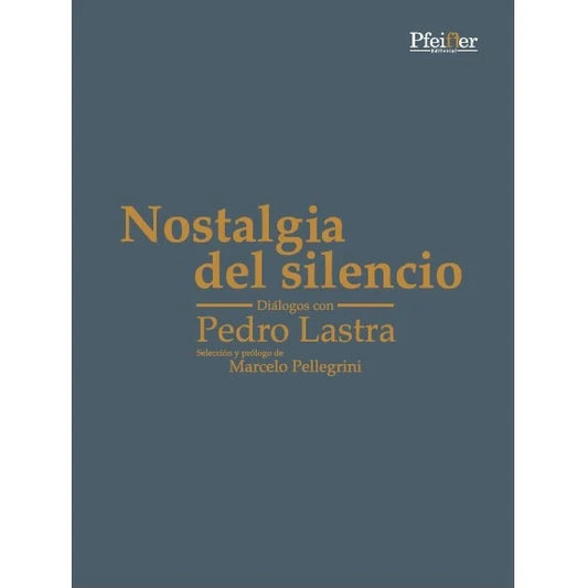 Nostalgia del silencio. Diálogos con Pedro Lastra