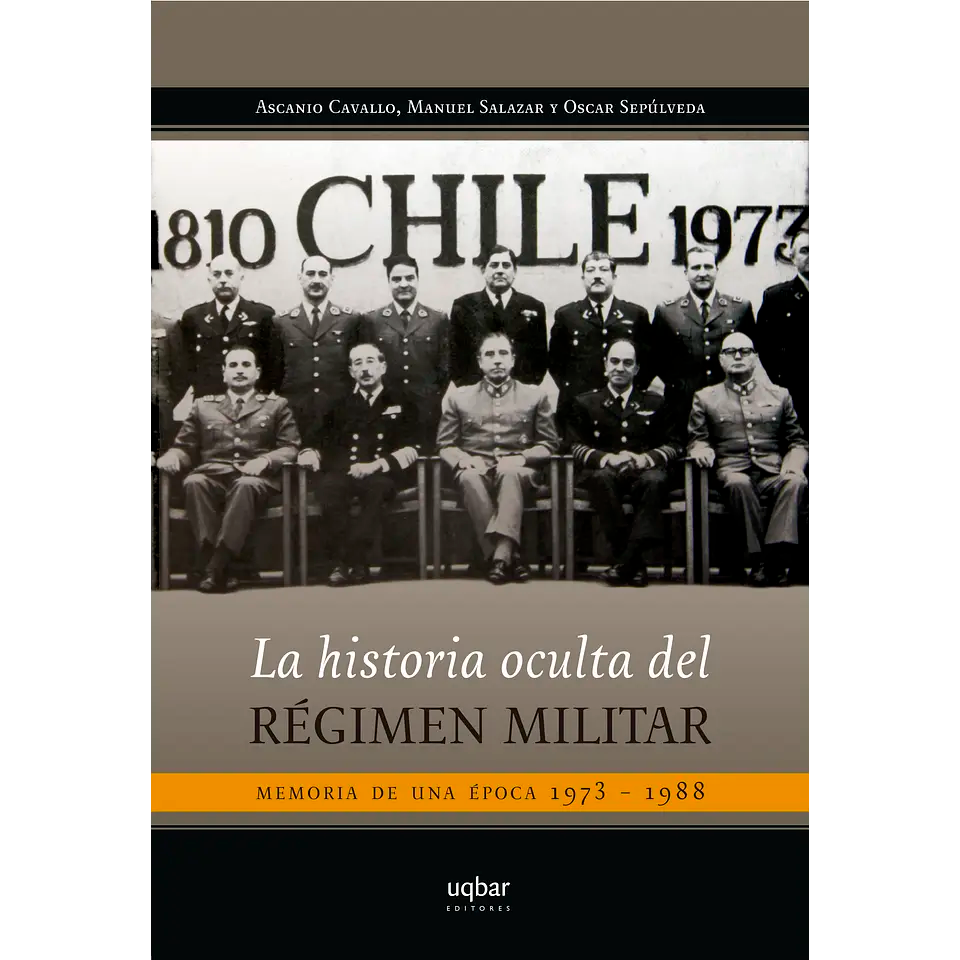Historia Oculta del Régimen Militar. Memoria de una época 1973-1988