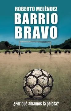 Barrio Bravo ¿Por qué amamos la pelota?