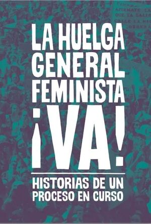 La Huelga General Feminista ¡VA! Historias de un proceso en curso