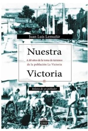 Nuestra Victoria. A 60 años de de la toma de terrenos de la Población La Victoria