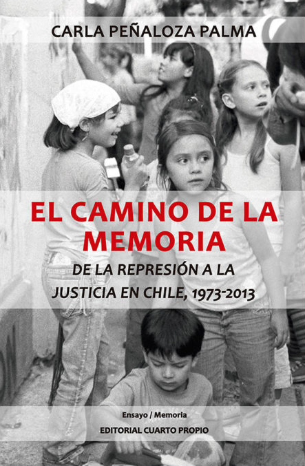 El camino de la memoria. De la representación a la justicia en Chile: 1973-2013