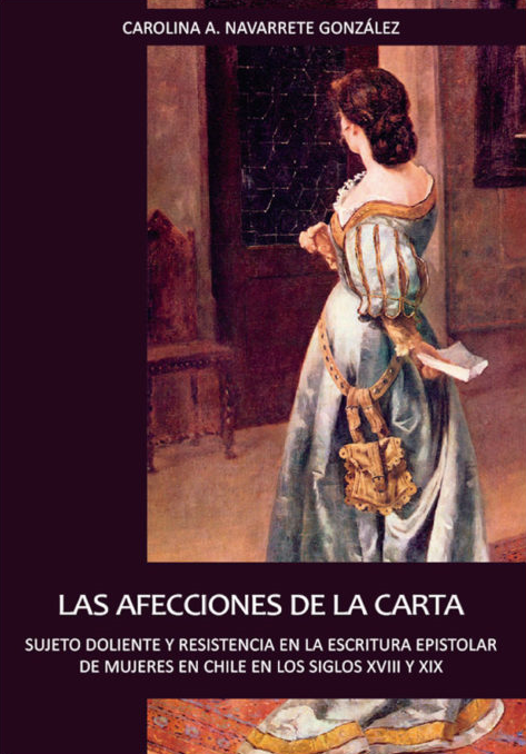 Las afecciones de la Carta. Sujeto doliente y resistencia en la escritura epistolar de mujeres en Chile en los siglos XVIII y XIX