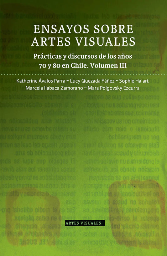 Ensayos sobre Artes Visuales. Prácticas y discursos de los años 70 y 80 en Chile. Volumen III