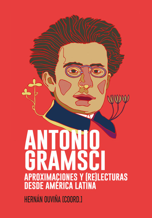 Antonio Gramsci. Aproximaciones y re-lecturas desde América Latina