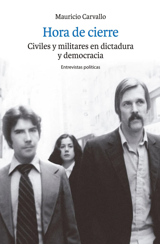 Hora de cierre. Civiles y militares en dictadura y democracia. Entrevistas políticas