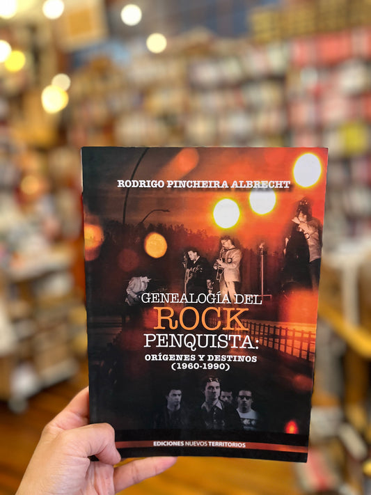 Geneaología del rock penquista. Origenes y destinos 1960-1990