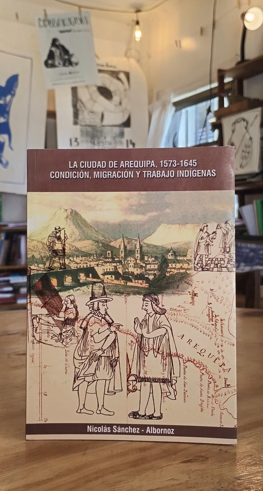 La ciudad de Arequipa, 1573-1645: Condición, migración y trabajo indígenas