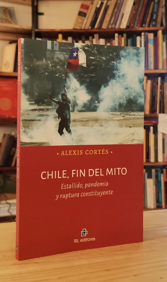 Chile, fin del mito. Estallido, pandemia y ruptura constituyente