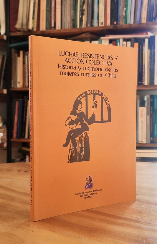 Luchas, resistencias y acción colectiva. Historia y memoria de las mujeres rurales en Chile