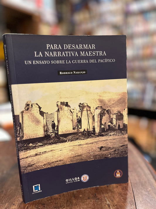 Para desarmar la narrativa maestra. Un ensayo sobre la Guerra del Pacífico