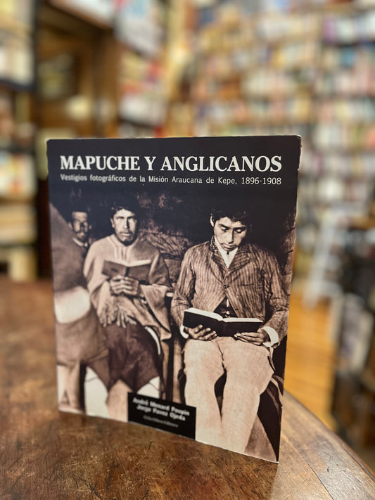 Mapuche y anglicanos. Vestigios fotográfico de la Misión Araucana de Kepe 1896-1908