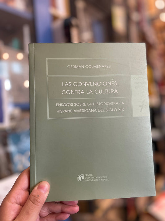 Las convenciones contra la cultura. Ensayos sobre la historiografía hispanoamericana del siglo XIX