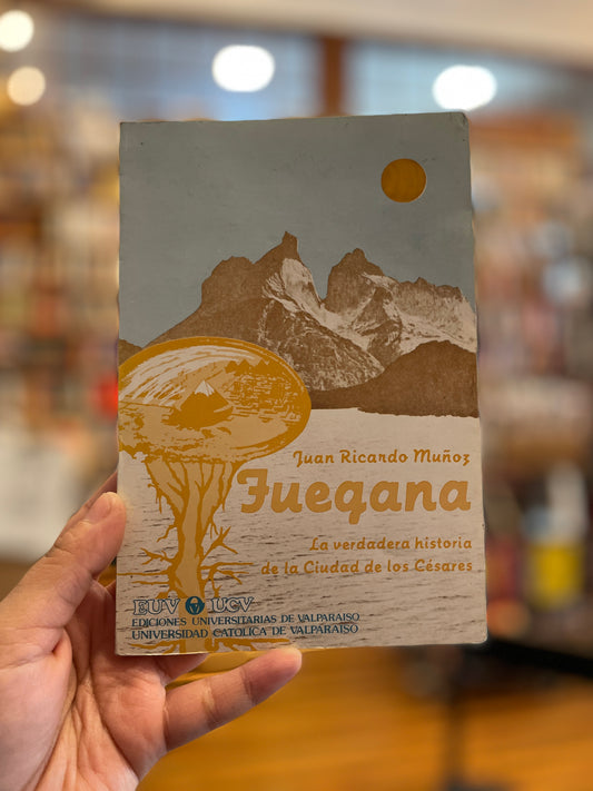 Fuegana. La verdadera historia de la Ciudad de los Cesares