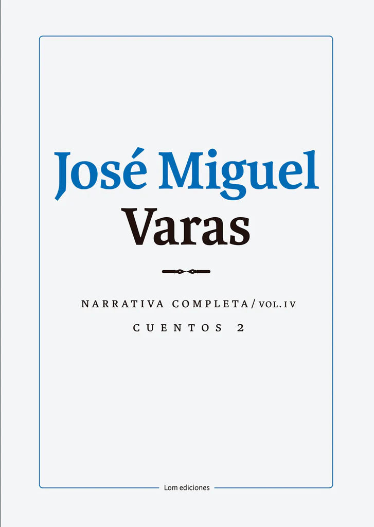 Narrativa completa de José Miguel Varas: Volumen IV Cuentos 2