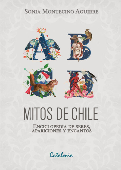 Mitos de Chile. Enciclopedia de Seres, Apariciones y Encantos