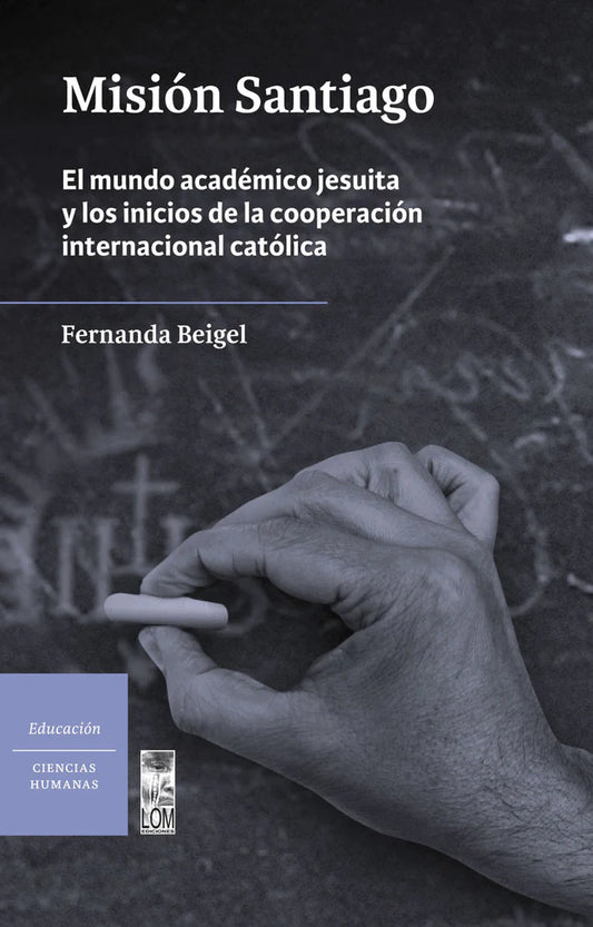 Misión Santiago. El mundo académico jesuita y los inicios de la cooperación internacional católica