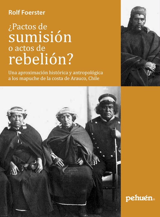 ¿Pactos de sumisión o actos de rebelión? Una aproximación histórica y antropológica a los mapuche de la costa de Arauco, Chile