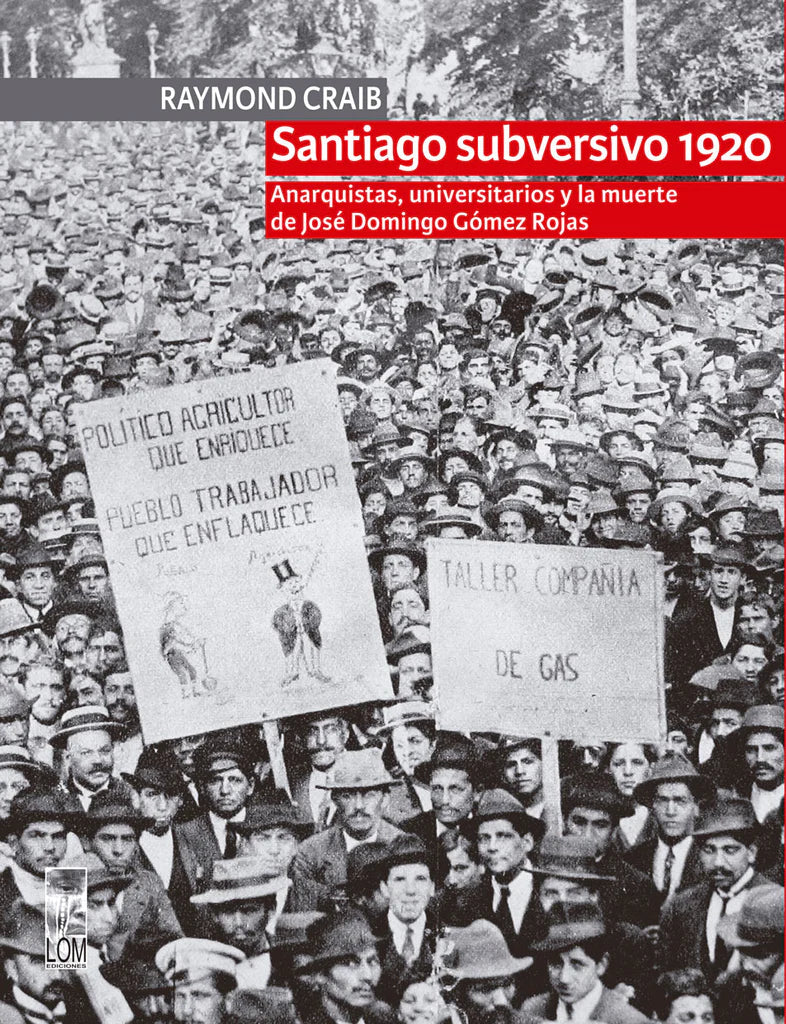 Santiago Subversivo 1920. Anarquistas, universitarios y la muerte de José Domingo Gómez Rojas