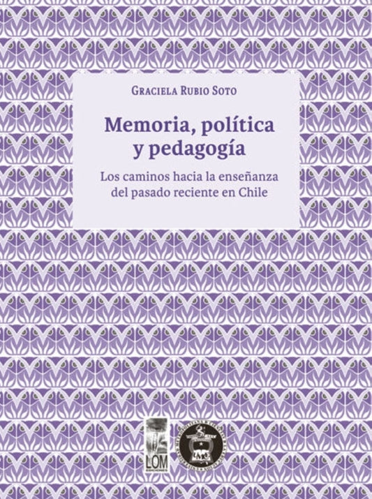 Memoria, política y pedagogía. Los caminos hacia la enseñanza del pasado reciente en Chile