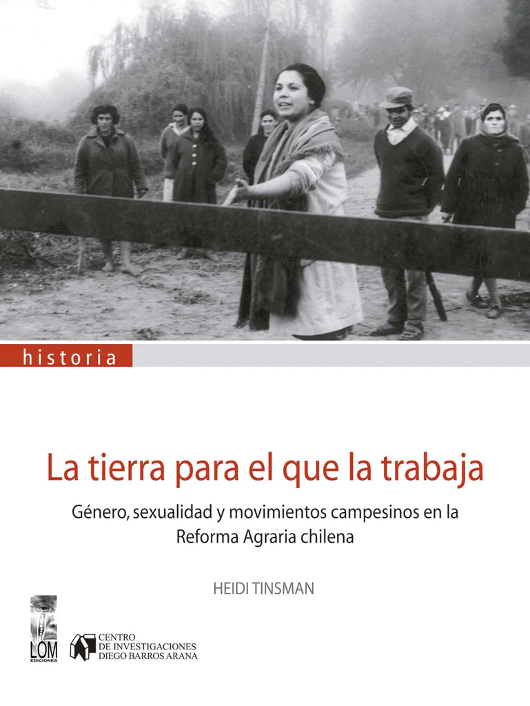 La tierra para el que la trabaja. Género, sexualidad y movimientos campesinos en la Reforma Agraria Chilena