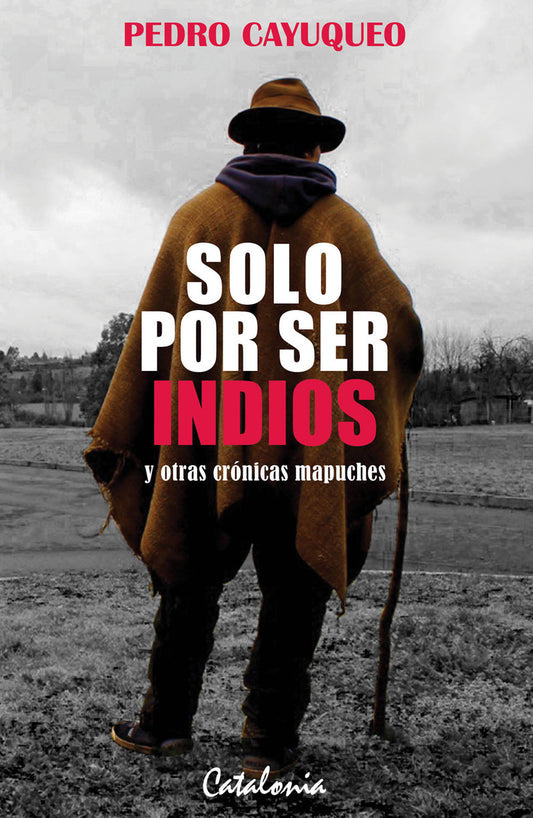 Solo por ser indios y otras crónicas mapuche