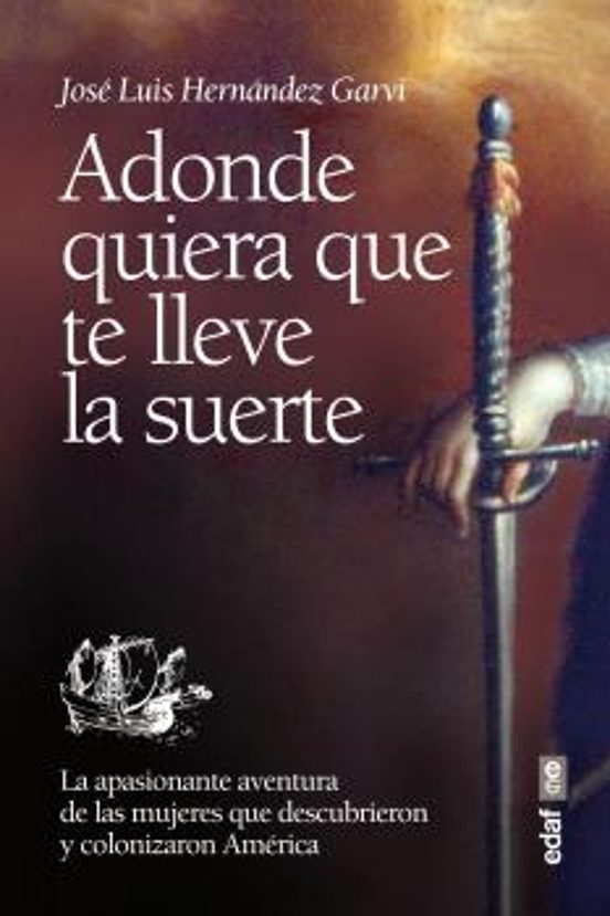 Adonde quiera que te lleve la suerte. La apasionante aventura de las mujeres que descubrieron y colonizaron América