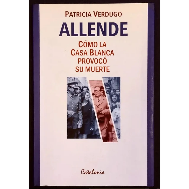 Allende. Cómo la Casa Blanca provocó su muerte