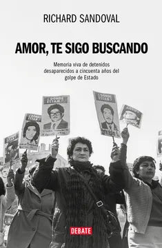 Amor, te sigo buscando. Memoria viva de detenidos desaparecidos a cincuenta años del golpe de Estado