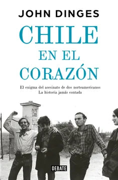 Chile en el corazón. El enigma de dos norteamericanos asesinados por la dictadura, la historia jamás contada
