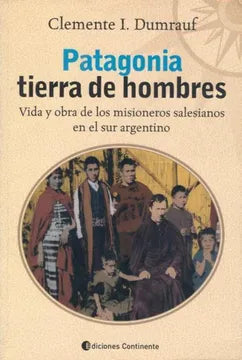 Patagonia, tierra de hombres. Vida y obra de misioneros salesianos al sur argentino