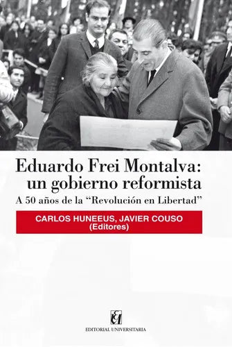 Eduardo Frei Montalva: un gobierno reformista. A 50 años de la "Revolución en Libertad"