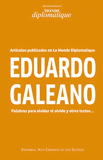 Eduardo Galeano. Palabras para olvidar el olvido y otros textos