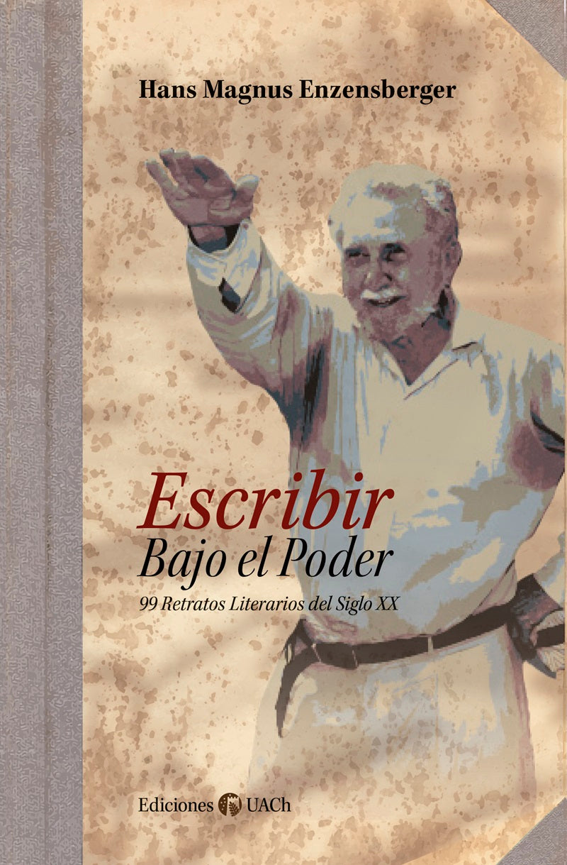 Escribir bajo el poder. 99 retratos literarios del siglo XX