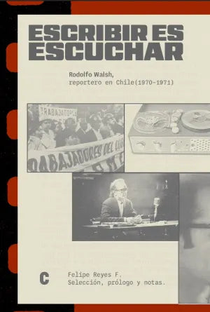 Escribir es escuchar. Rodolfo Walsh, reportero en Chile (1970-1971)