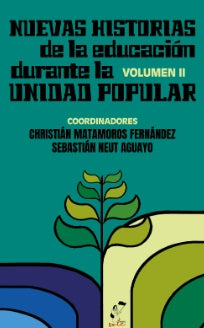 Nuevas historias de la educación durante la Unidad Popular. Volumen II