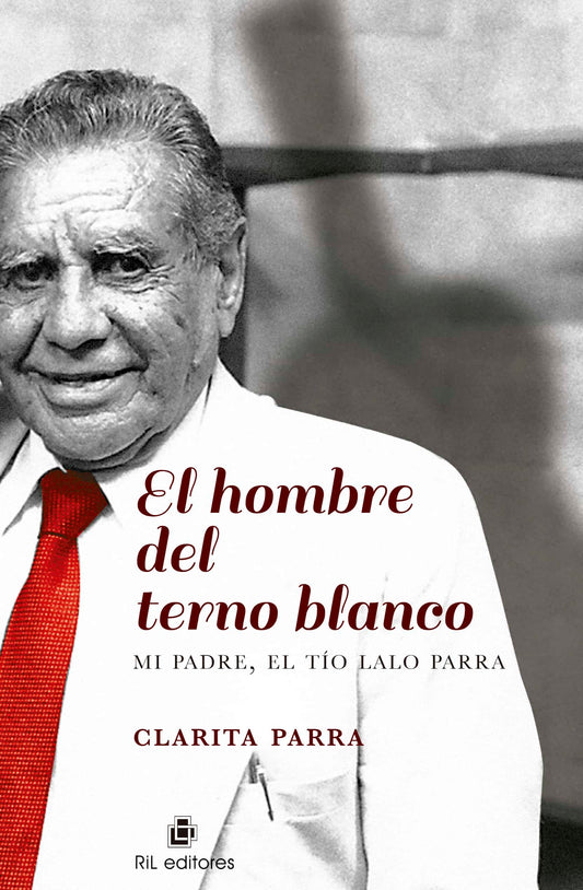 El hombre de terno blanco. Mi padre, el tío Lalo Parra
