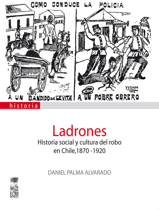 Ladrones. Historia social y cultural del robo en Chile, 1870-1920
